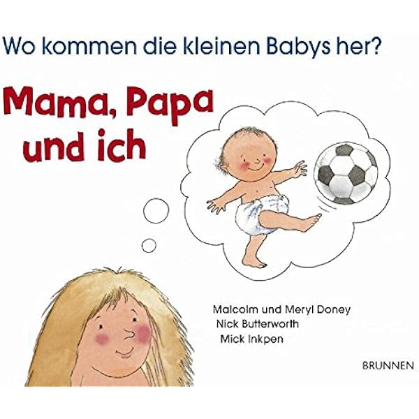 Mama Papa Und Ich Wo Kommen Die Kleinen Babys Her Amazon De Doney Malcolm Doney Meryl Butterworth Nick Inkpen Mick Bucher