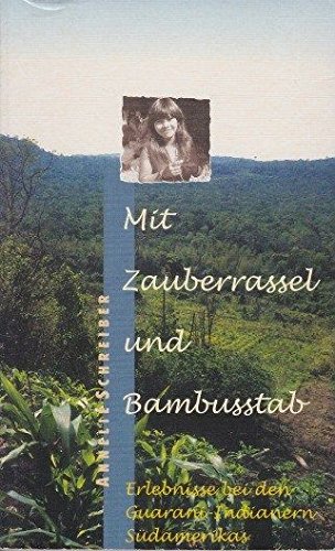 Preisvergleich Produktbild Mit Zauberrassel und Bambusstab: Erlebnisse bei den Guarani-Indianern Südamerikas