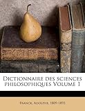 Image de Dictionnaire Des Sciences Philosophiques Volume 1