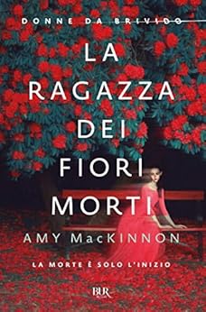 La ragazza dei fiori morti: La morte è solo l'inizio di [Mackinnon, Amy]