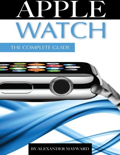 Preisvergleich Produktbild Apple Watch: The Complete Guide