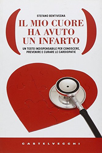 Il mio cuore ha avuto un infarto. Un testo indispensabile per conoscere, prevenire e curare le cardiopatie