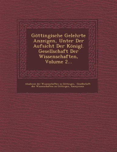 Gottingische Gelehrte Anzeigen, Unter Der Aufsicht Der Konigl. Gesellschaft Der Wissenschaften, Volume 2...
