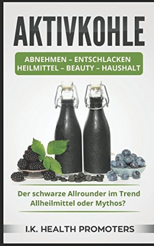 Preisvergleich Produktbild AKTIVKOHLE: Abnehmen - Entschlacken - Heilmittel - Beauty - Haushalt: Der schwarze Allrounder im Trend: Allheilmittel oder Mythos