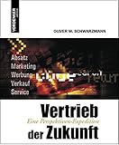 Vertrieb der Zukunft: Eine Perspektiven-Expedition: Eine Perspektiven-Expedition. Absatz, Marketing, Werbung, Verkauf, Service by 