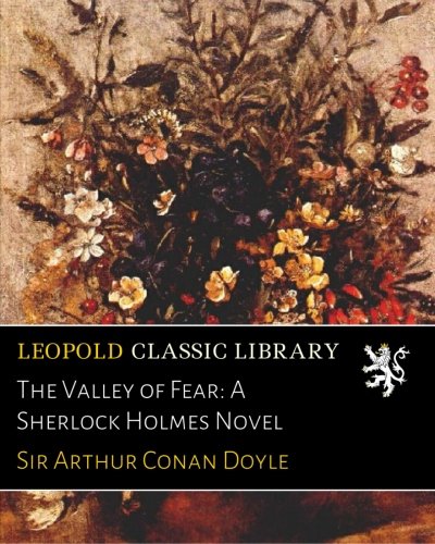 The Valley of Fear: A Sherlock Holmes Novel The Valley of Fear: A Sherlock Holmes Novel