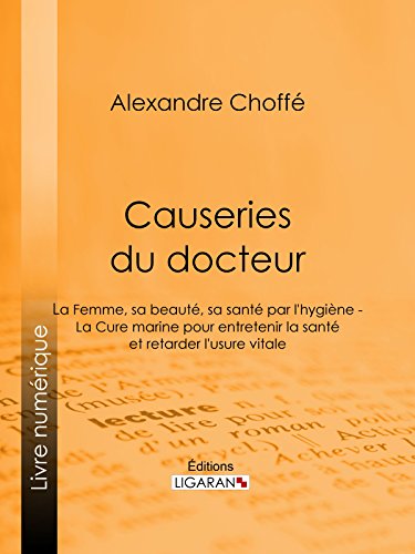 Download Causeries du docteur: Première partie : la femme, sa beauté, sa santé par l'hygiène - Deuxième partie : la cure marine pour entretenir la santé et retarder l'usure vitale Download Causeries du docteur: Première partie : la femme, sa beauté, sa santé par l'hygiène - Deuxième partie : la cure marine pour entretenir la santé et retarder l'usure vitale