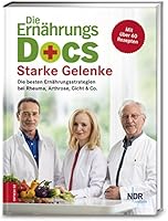 Die Ern&auml;hrungs-Docs - Starke Gelenke: Die besten Ern&auml;hrungsstrategien bei Rheuma, Arthrose, Gicht & Co.