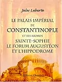 Image de Le Palais Impérial de Constantinople et ses abords, Sainte-Sophie, le Forum Augustéon et l'Hippodrome: Tels, qu'ils existaient au dixième siècle