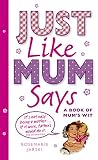 Image de Just Like Mum Says: A Book of Mum's Wit