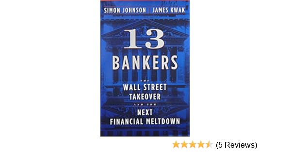13 Bankers The Wall Street Takeover And The Next Financial