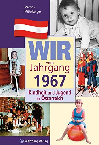 Wir vom Jahrgang 1967-Kindheit und Jugend in Österreich (Jahrgangsbände Österreich)