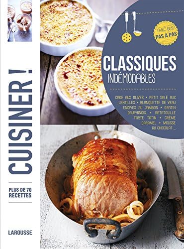 Classiques indémodables: Plus de 70 recettes, avec des pas à pas