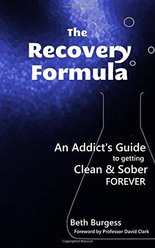 The Recovery Formula: An Addict's Guide to getting Clean and Sober Forever: An Addict's Guide to Getting Clean & Sober Forever