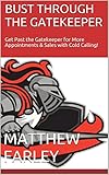 Bust Through The Gatekeeper: Get Past the Gatekeeper for More Appointments & Sales with Cold Calling! (English Edition) by