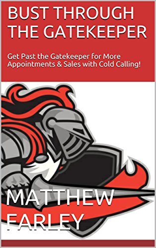 Bust Through The Gatekeeper: Get Past the Gatekeeper for More Appointments & Sales with Cold Calling! (English Edition)