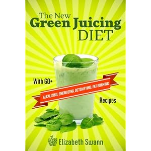 The New Green Juicing Diet: With 60+ Alkalizing, Energizing, Detoxifying, Fat Burning