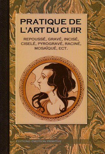 Download Pratique de l'art du cuir : Repoussé, gravé, incisé, ciselé, pyrogravé, raciné, mosaïqué, etc. Download Pratique de l'art du cuir : Repoussé, gravé, incisé, ciselé, pyrogravé, raciné, mosaïqué, etc.