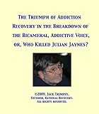 Image de The Triumph of Addiction Recovery in the Breakdown of the Bicameral, Addictive Voice, or, Who Killed Julian Jaynes? (English Edition)