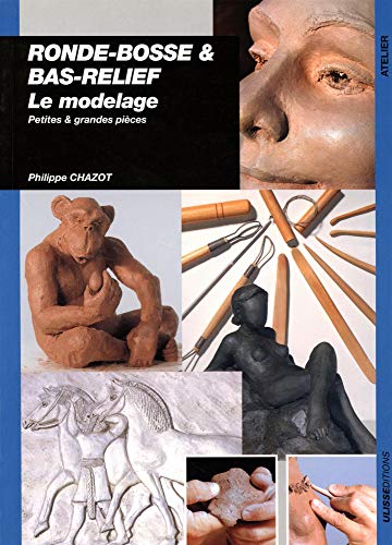 Télécharger Ronde-bosse et bas-relief : Le modelage, petites et grandes pièces PDF