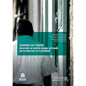 Siempre hay tiempo: Atención al adulto mayor privado de la libertad en Colombia (Instituto Rosarista de Acción Social –SERES– nº 3)