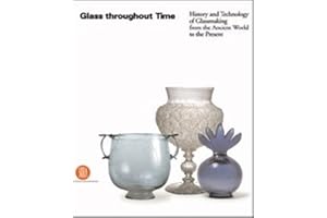 Glass Throughout Time: History and Technique of Glassmaking from the Ancient World to the Present (Design e arti applicate)