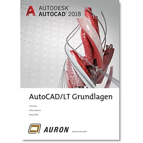 AutoCAD und AutoCAD LT 2018: Grundlagen, Schulung, Selbststudium, Arbeitshilfe AutoCAD und AutoCAD LT 2018: Grundlagen, Schulung, Selbststudium, Arbeitshilfe