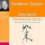 Zen-Geist Anfänger-Geist: Unterweisungen in Zen-Meditation