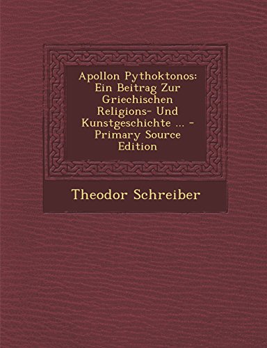 Apollon Pythoktonos: Ein Beitrag Zur Griechischen Religions- Und Kunstgeschichte ... - Primary Source Edition