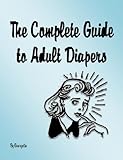 Image de The Complete Guide to Adult Diapers (English Edition)