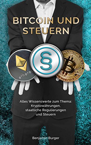 BITCOIN UND STEUERN: Alles Wissenswerte zum Thema: Kryptowährungen, staatliche Regulierungen und St BITCOIN UND STEUERN: Alles Wissenswerte zum Thema: Kryptowährungen, staatliche Regulierungen und St