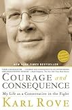 Courage and Consequence: My Life as a Conservative in the Fight by 