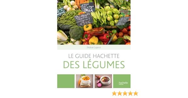 Amazon Fr Le Guide Hachette Des Legumes Lagorce Stephan Livres