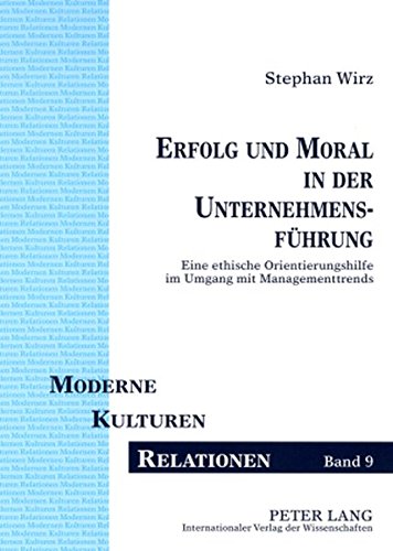 Erfolg und Moral in der Unternehmensführung: Eine ethische Orientierungshilfe im Umgang mit Managementtrends (Moderne – Kulturen – Relationen)