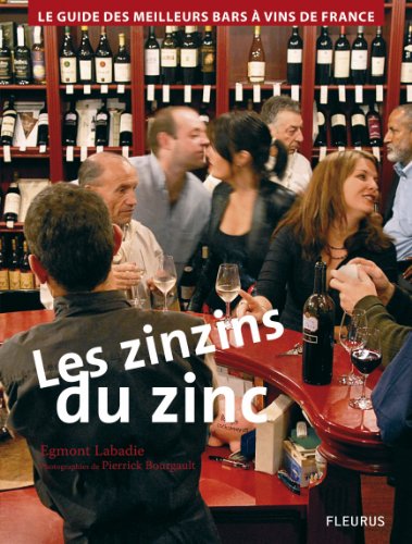 Les Zinzins du Zinc : Guide des meilleurs Bars à Vin de France. francais Les Zinzins du Zinc : Guide des meilleurs Bars à Vin de France. francais