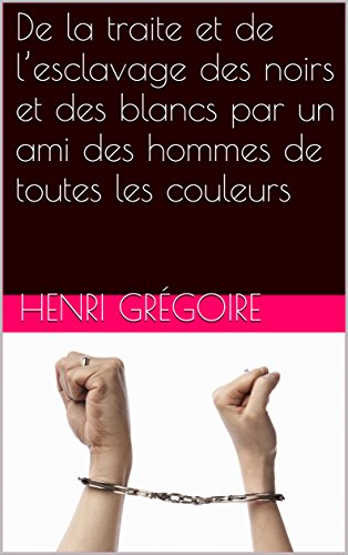De la traite et de l'esclavage des noirs et des blancs par un ami des hommes de toutes les couleurs