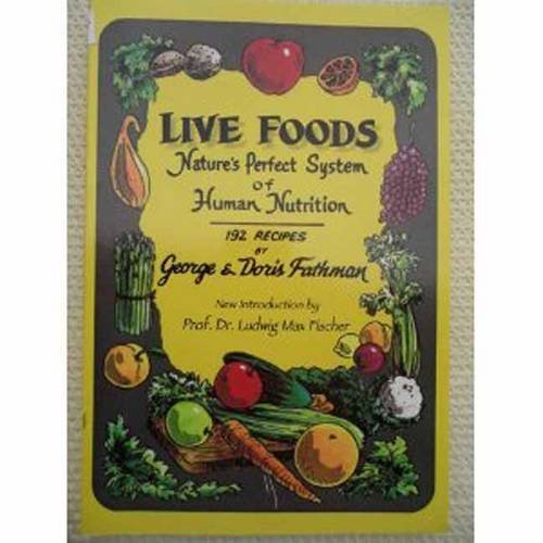 Live Foods: Nature's Perfect System of Human Nutrition by George & Doris Fathman (2011-11-15) francais Live Foods: Nature's Perfect System of Human Nutrition by George & Doris Fathman (2011-11-15) francais