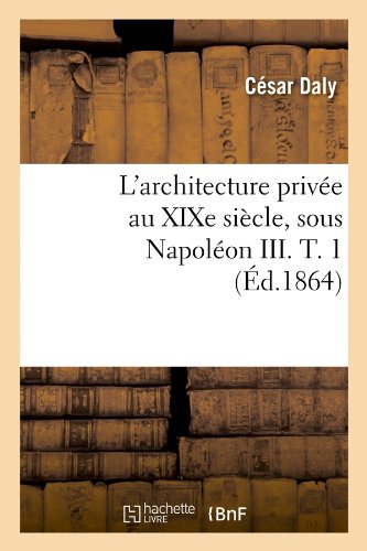 Download L'architecture privée au XIXe siècle, sous Napoléon III. T. 1 (Éd.1864) Download L'architecture privée au XIXe siècle, sous Napoléon III. T. 1 (Éd.1864)