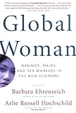 Global Woman: Nannies, Maids, and Sex Workers in the New Economy by Barbara Ehrenreich, Arlie Russell Hochschild