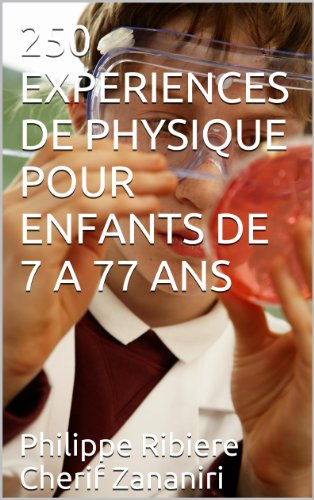 Télécharger 250 EXPERIENCES DE PHYSIQUE POUR ENFANTS DE 7 A 77 ANS Livre PDF Gratuit