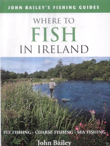 Where to Fish in Ireland: Flyfishing. Coarse Fishing. Sea Fishing (John Bailey's Fishing Guides) livre