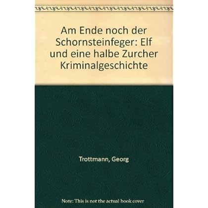 [PDF] Download Am Ende noch der Schornsteinfeger. Elf und eine halbe Zürcher Kriminalgeschichte Kostenlos