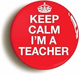 "KEEP CALM I'M A TEACHER" SCHOOL BADGE BUTTON PIN (1inch/25mm diameter)