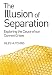 The Illusion of Separation: Exploring the Cause of our Current Crises by