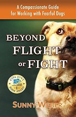 Beyond Flight or Fight: A Compassionate Guide for Working with Fearful Dogs