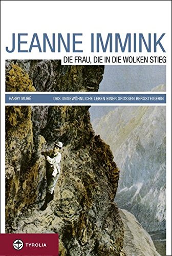 Jeanne Immink: Die Frau, die in die Wolken stieg. Das ungewöhnliche Leben einer großen Bergsteigerin