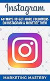 Instagram: 60 Ways To Get More Followers On Instagram & Monetize Them (Instagram,Twitter,LinkedIn,YouTube,Social Media Marketing,Snapchat,Facebook Book 2) (English Edition) by 