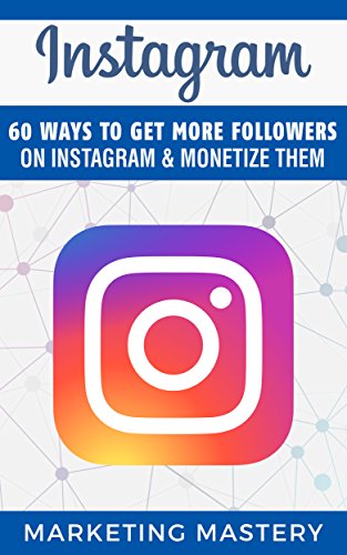 Instagram: 60 Ways To Get More Followers On Instagram & Monetize Them (Instagram,Twitter,LinkedIn,YouTube,Social Media Marketing,Snapchat,Facebook Book 2) (English Edition)