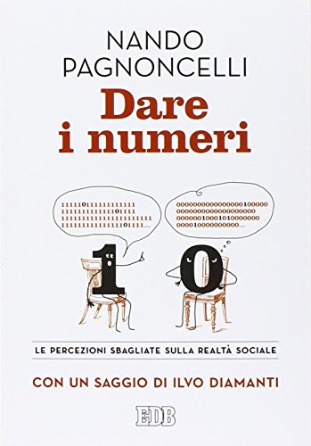 Dare i numeri. Le percezioni sbagliate sulla realtà sociale Dare i numeri. Le percezioni sbagliate sulla realtà sociale