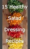 Image de 15 Healthy Salad Dressing Recipes (English Edition)